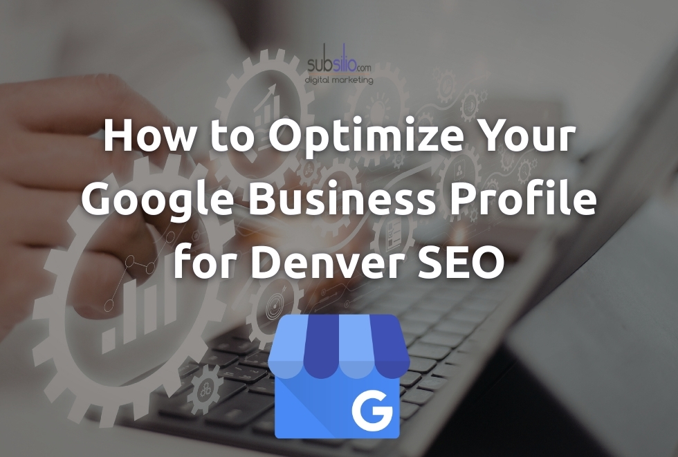 How to Optimize Your Google Business Profile for Denver SEO